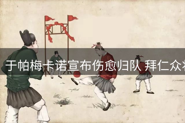 于帕梅卡诺宣布伤愈归队 拜仁众将备战超级杯信心满满