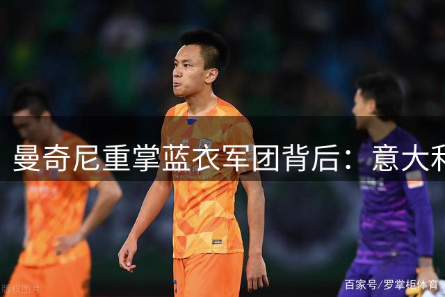 曼奇尼重掌蓝衣军团背后：意大利足球改革失败的政治隐喻